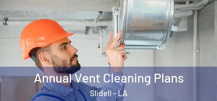 Annual Vent Cleaning Plans Slidell - LA