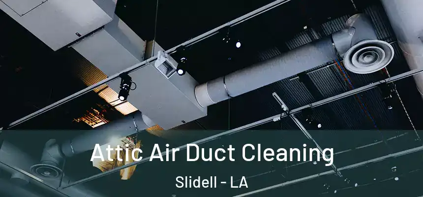 Attic Air Duct Cleaning Slidell - LA